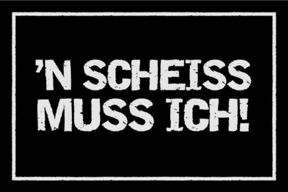 `N Scheiss muss ich!